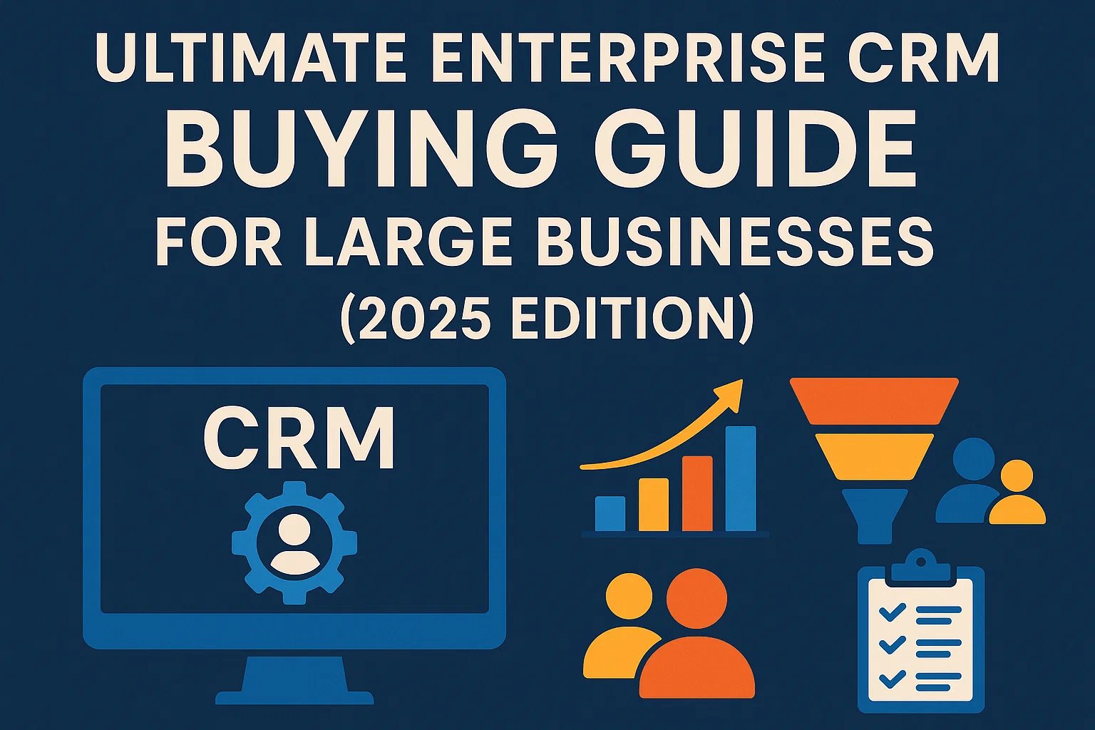 Ultimate Enterprise CRM Buying Guide for Large Businesses (2025 Edition)
