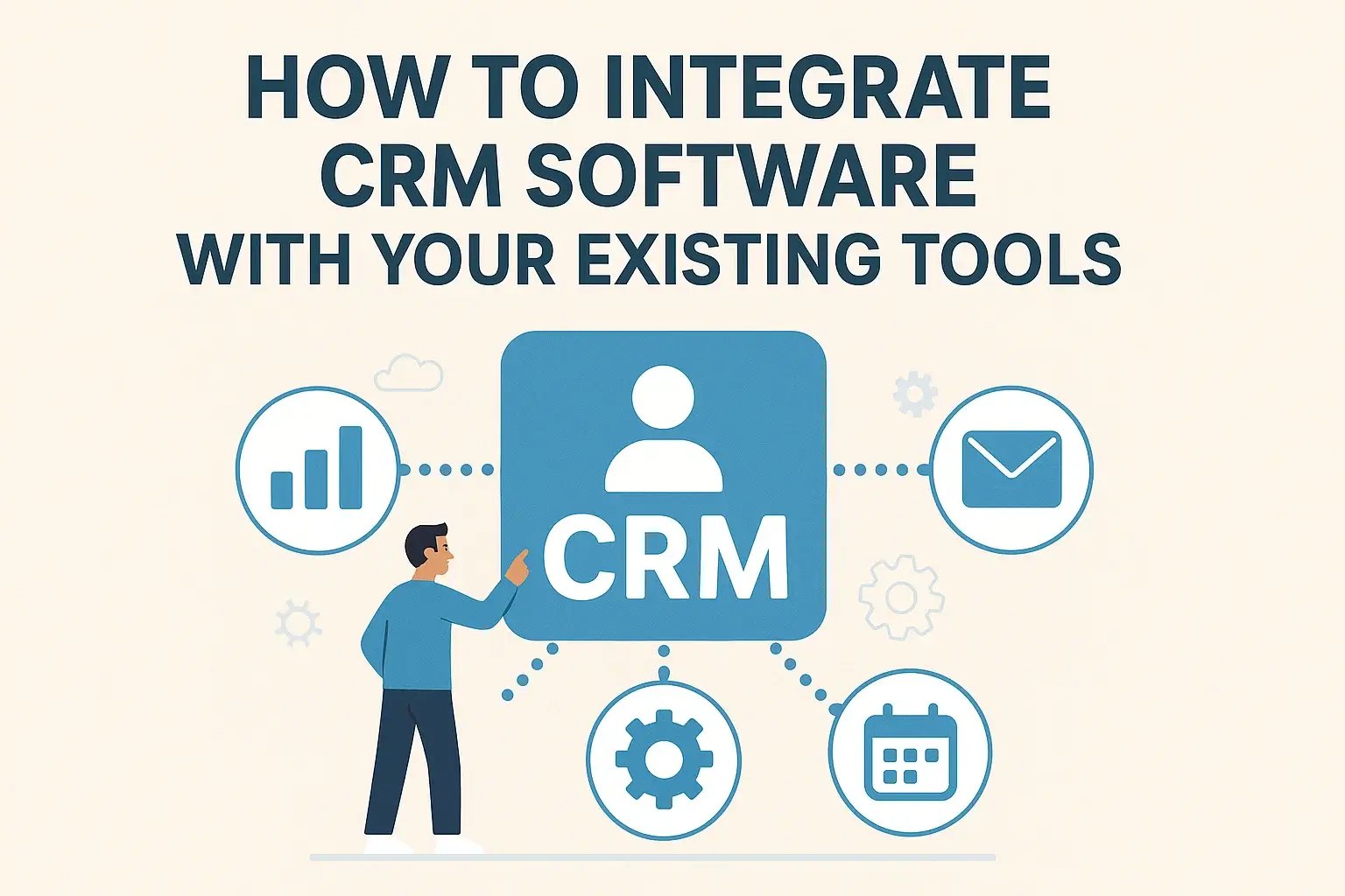 How to Integrate CRM Software with Your Existing Tools